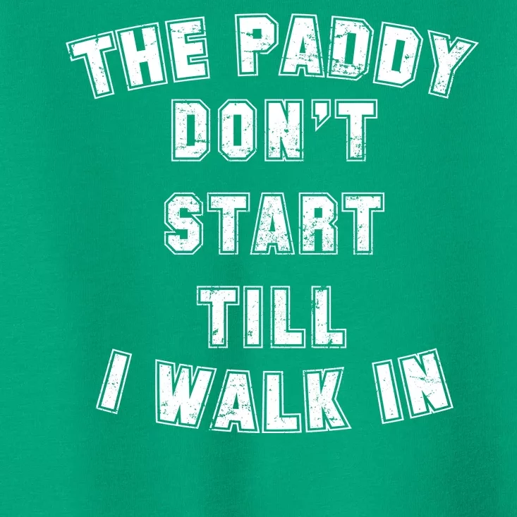 The Paddy Don't Start Till I Walk In Toddler T-Shirt