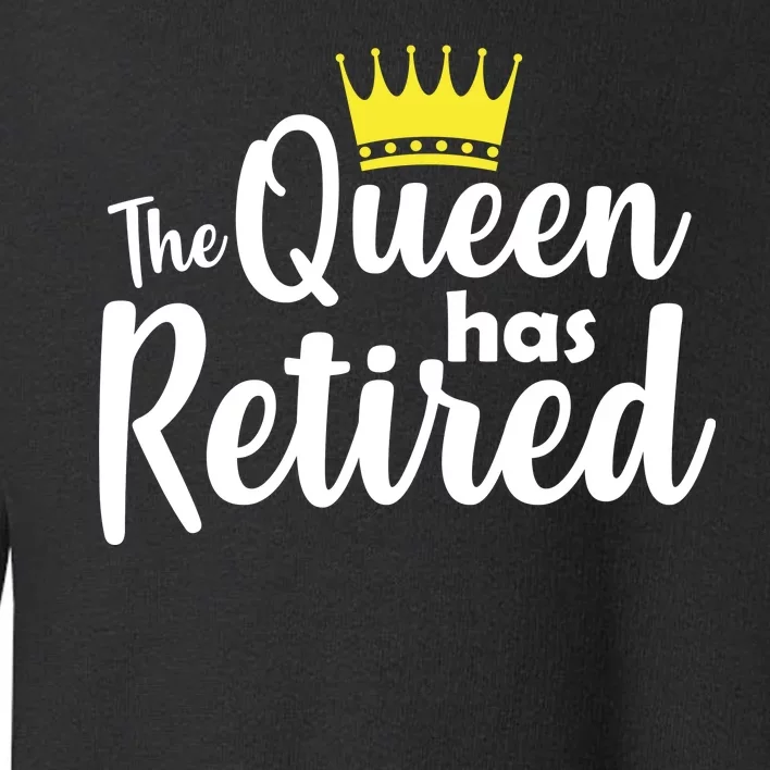 The Queen Has Retired Toddler Sweatshirt