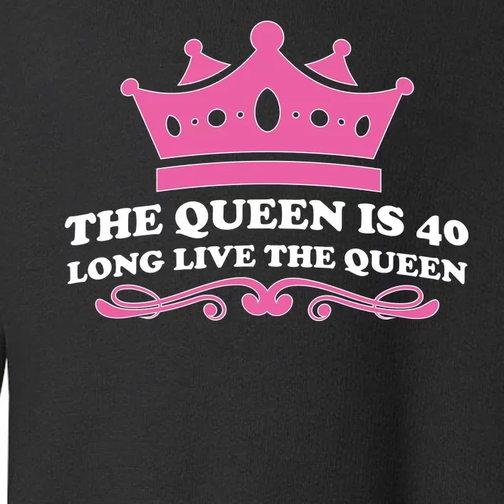 The Queen Is 40 Funny 40th Birthday Toddler Sweatshirt