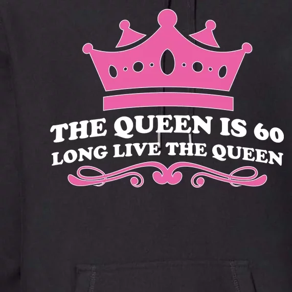 The Queen Is 60 Funny 60th Birthday Premium Hoodie