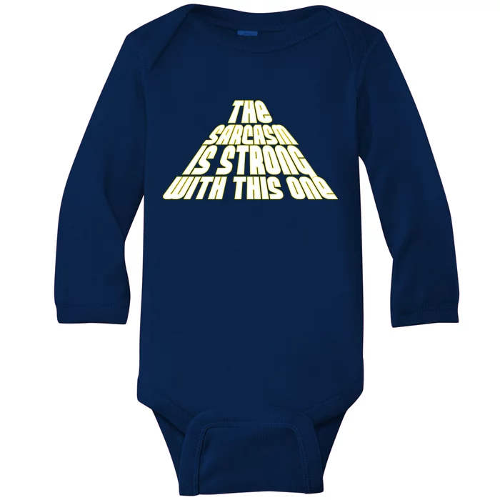 The Sarcasm Is Strong With This One Baby Long Sleeve Bodysuit