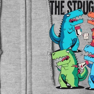 The Struggle Is Real T-Rex Problems Full Zip Hoodie