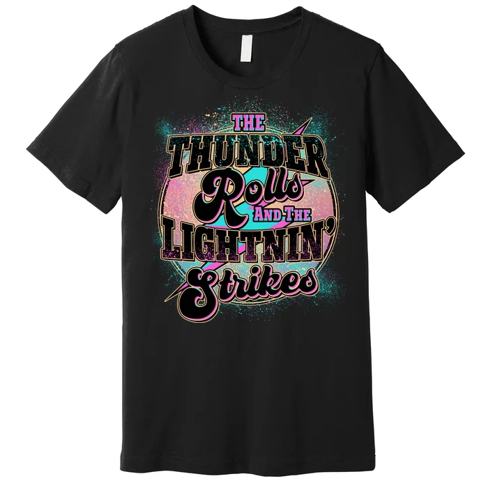 The Thunder Rolls And The Lightning Strikes Premium T-Shirt