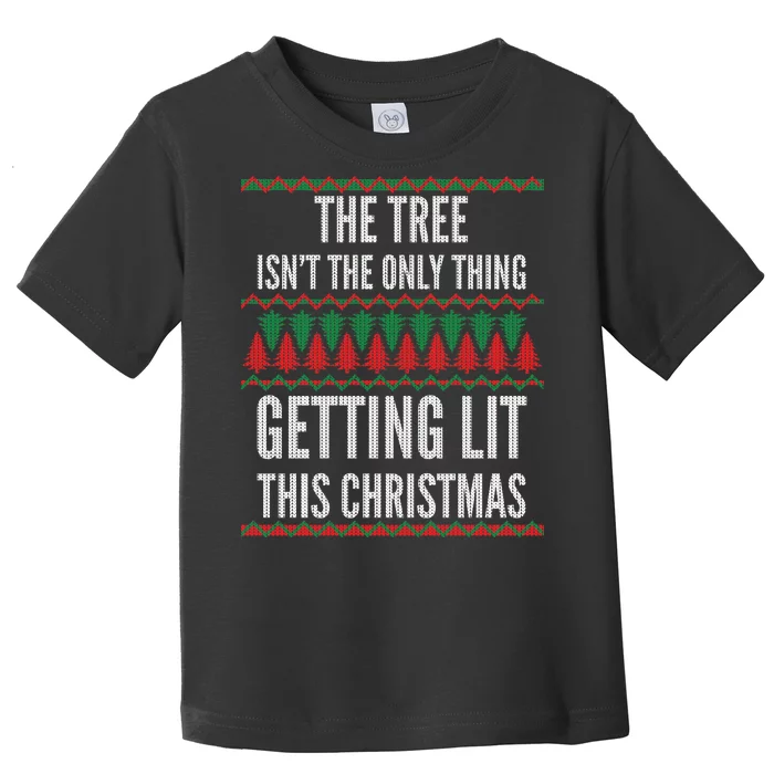 The Tree Isn't The Only Thing Getting Lit Ugly Christmas Toddler T-Shirt