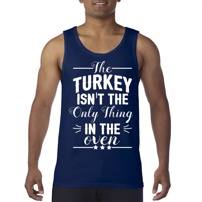 The Turkey Isn't The Only Thing In The Oven Tank Top