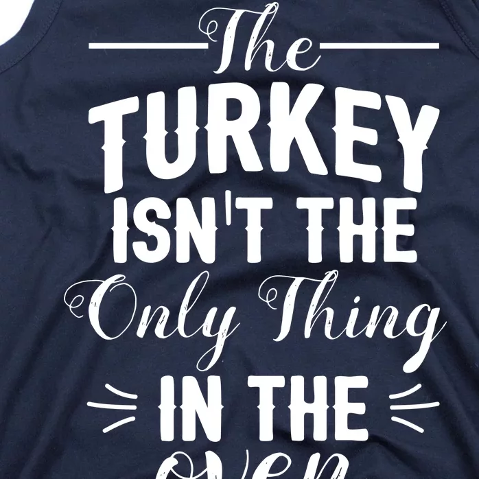 The Turkey Isn't The Only Thing In The Oven Tank Top