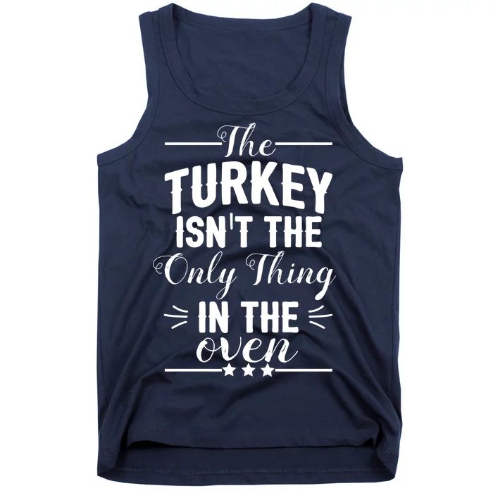 The Turkey Isn't The Only Thing In The Oven Tank Top