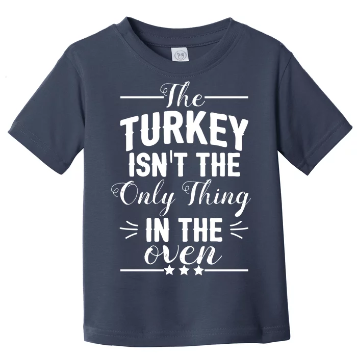 The Turkey Isn't The Only Thing In The Oven Toddler T-Shirt