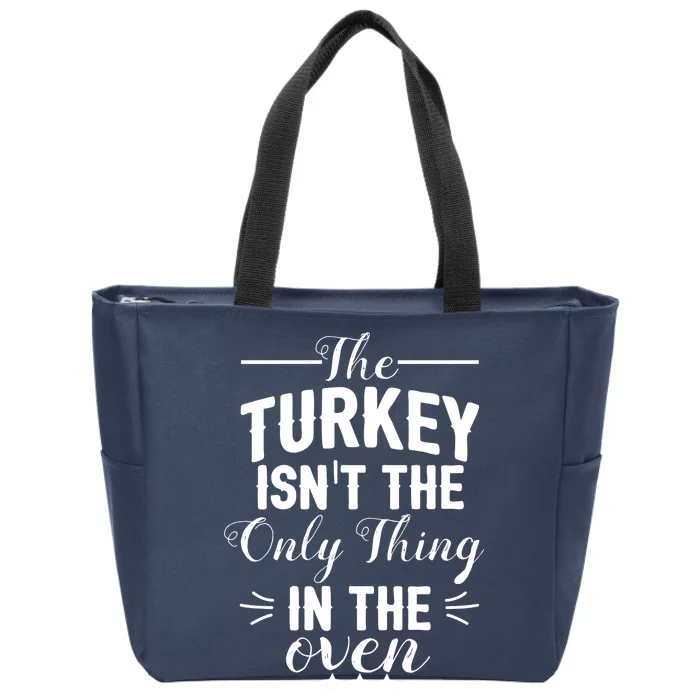 The Turkey Isn't The Only Thing In The Oven Zip Tote Bag