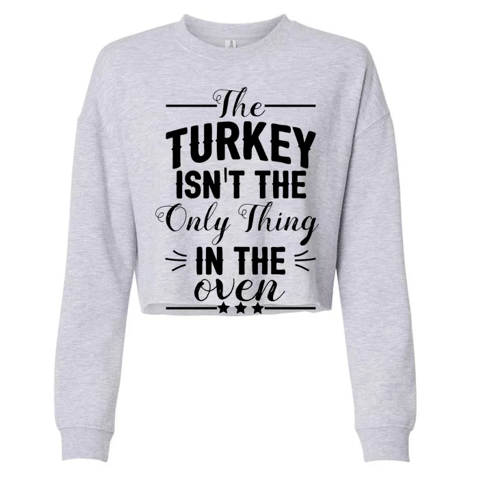 The Turkey Isn't The Only Thing In The Oven Cropped Pullover Crew