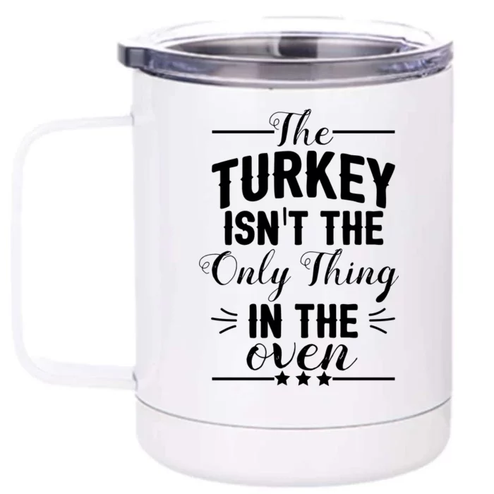 The Turkey Isn't The Only Thing In The Oven Front & Back 12oz Stainless Steel Tumbler Cup