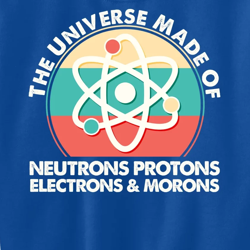 The Universe Made Of Neutrons Protons Electrons Morons Kids Sweatshirt