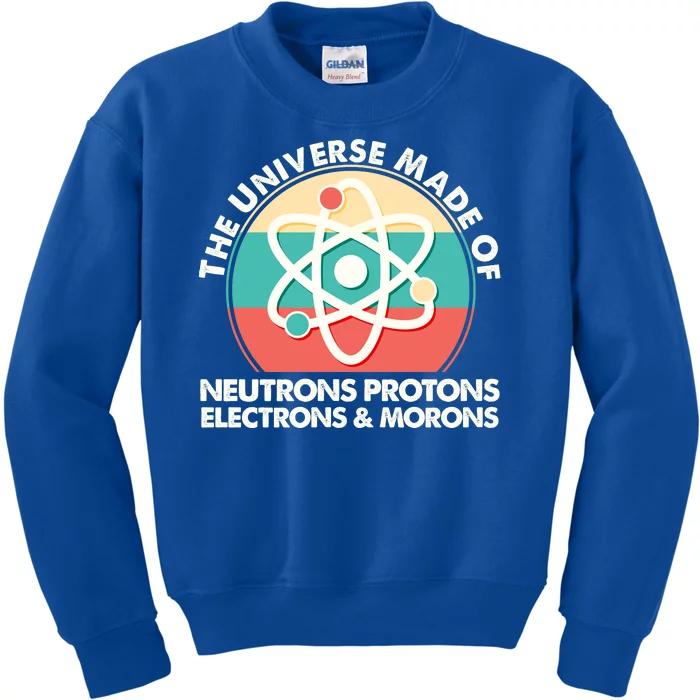 The Universe Made Of Neutrons Protons Electrons Morons Kids Sweatshirt