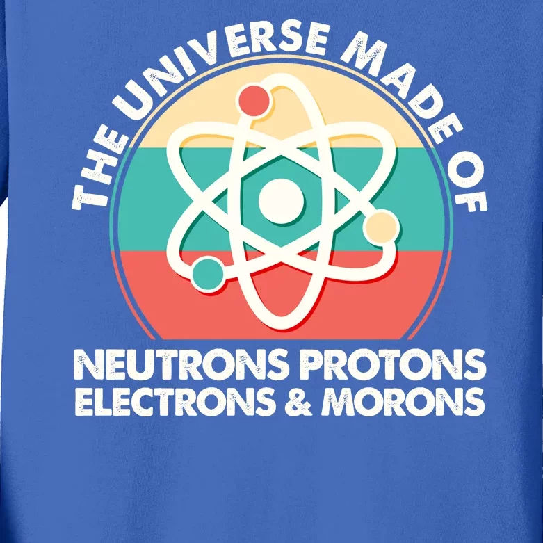 The Universe Made Of Neutrons Protons Electrons Morons Kids Long Sleeve Shirt