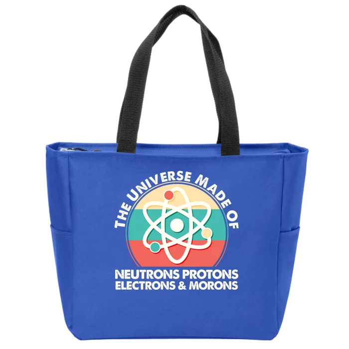 The Universe Made Of Neutrons Protons Electrons Morons Zip Tote Bag