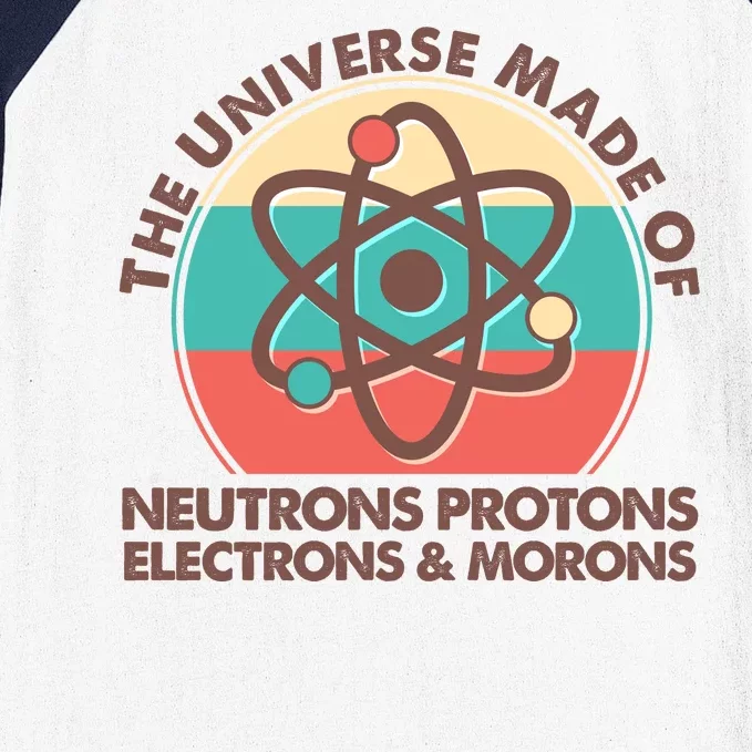 The Universe Made Of Neutrons Protons Electrons Morons Baseball Sleeve Shirt