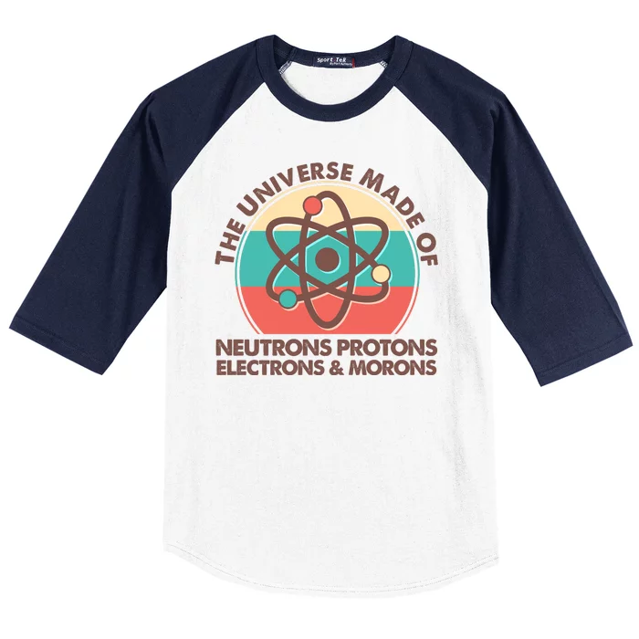 The Universe Made Of Neutrons Protons Electrons Morons Baseball Sleeve Shirt