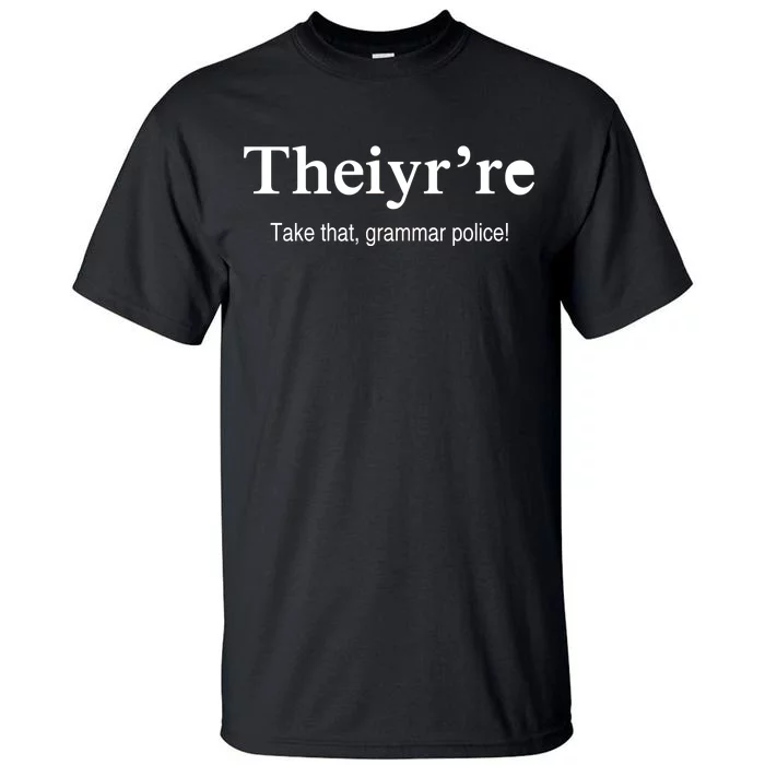 Theiy're Take That Grammar Police Tall T-Shirt