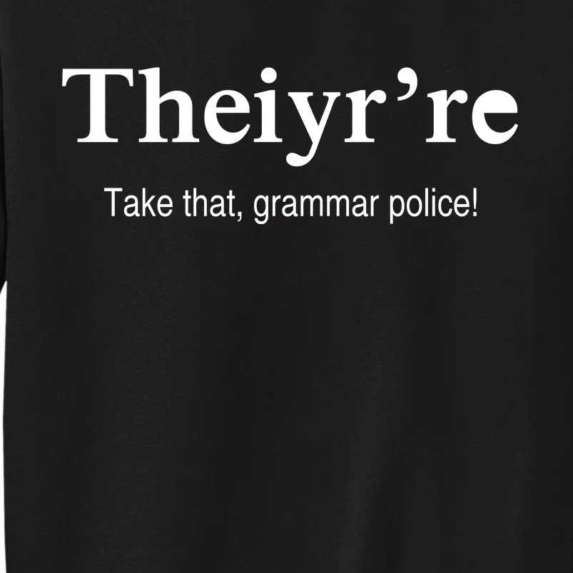 Theiy're Take That Grammar Police Tall Sweatshirt