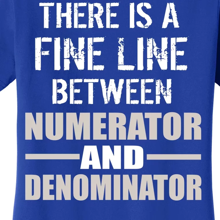 There Is A Fine Line Between Numerator And Denominator Women's T-Shirt