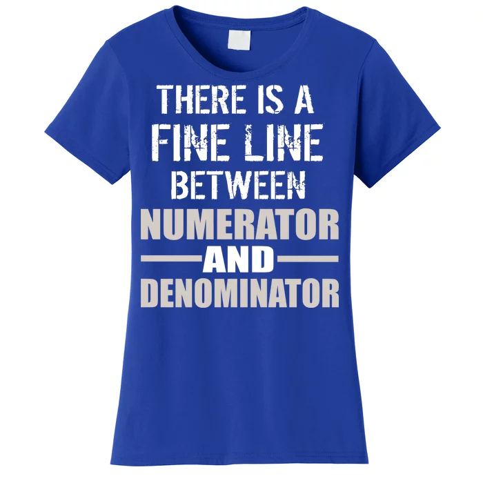 There Is A Fine Line Between Numerator And Denominator Women's T-Shirt