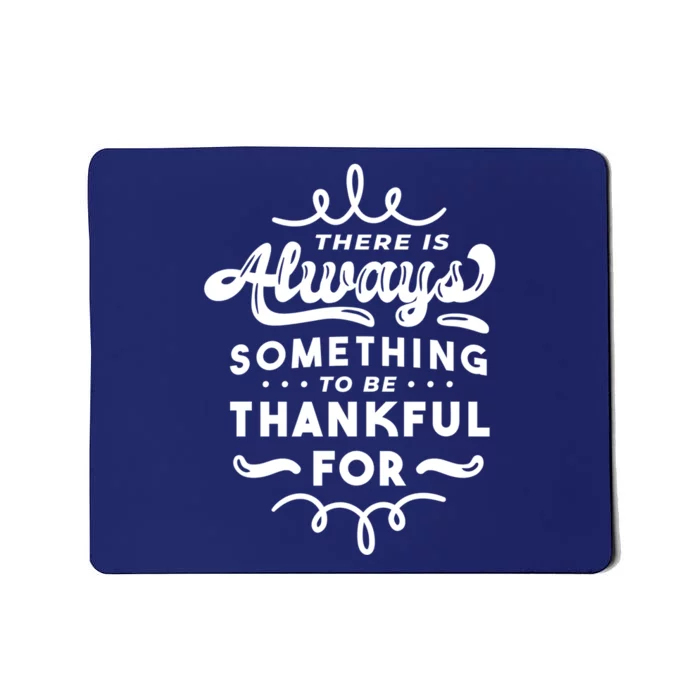 There Is Always Something To Be Thankful For Mousepad