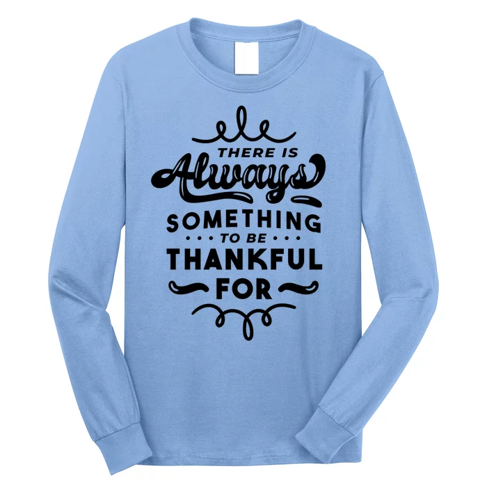 There Is Always Something To Be Thankful For Long Sleeve Shirt