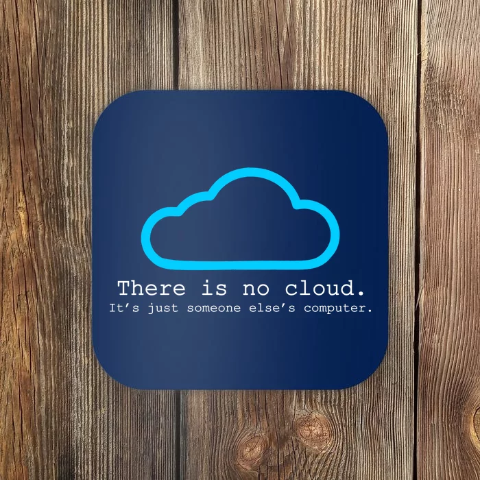 There is No Cloud. It's Just Someone Else's Computer. Coaster