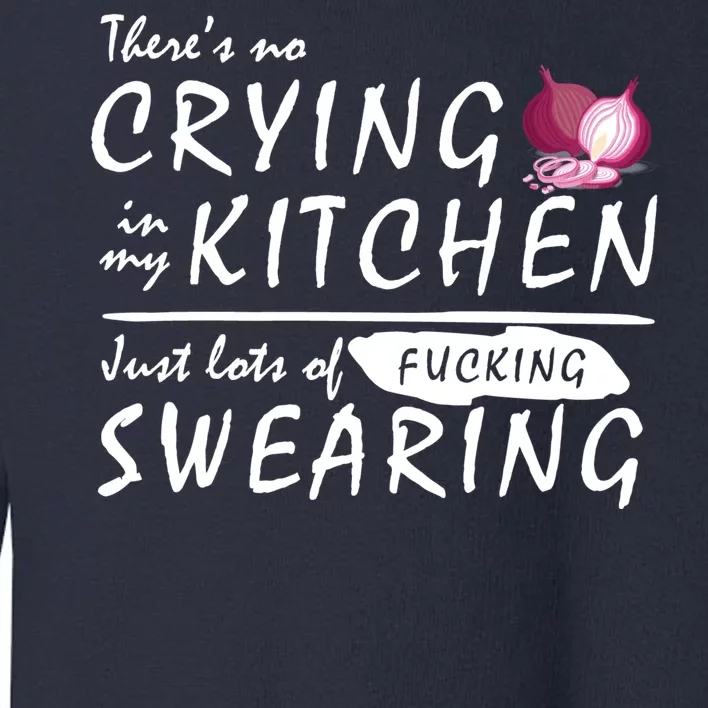 There Is No Crying In My Kitchen Toddler Sweatshirt