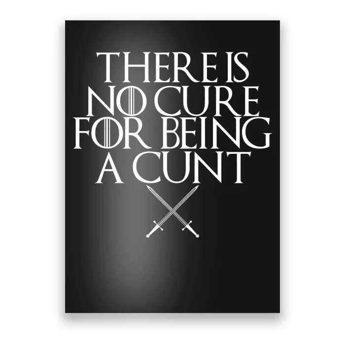 There Is No Cure For Being A Cunt Poster