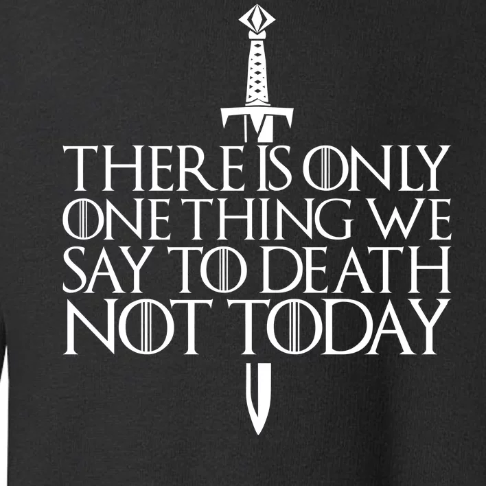 There Is Only One Thing We Say To Death Not Today Toddler Sweatshirt