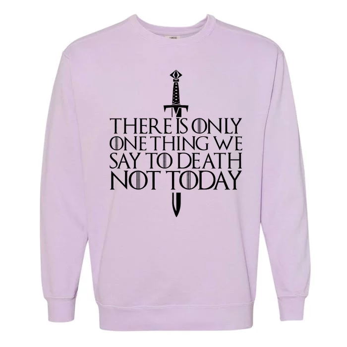 There Is Only One Thing We Say To Death Not Today Garment-Dyed Sweatshirt