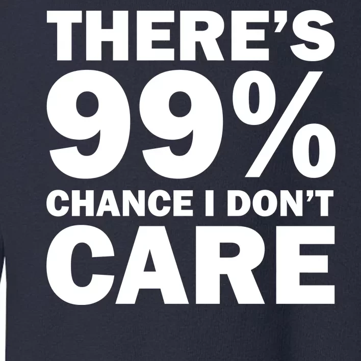 There's 99 Percent Chance I Don't Care Toddler Sweatshirt