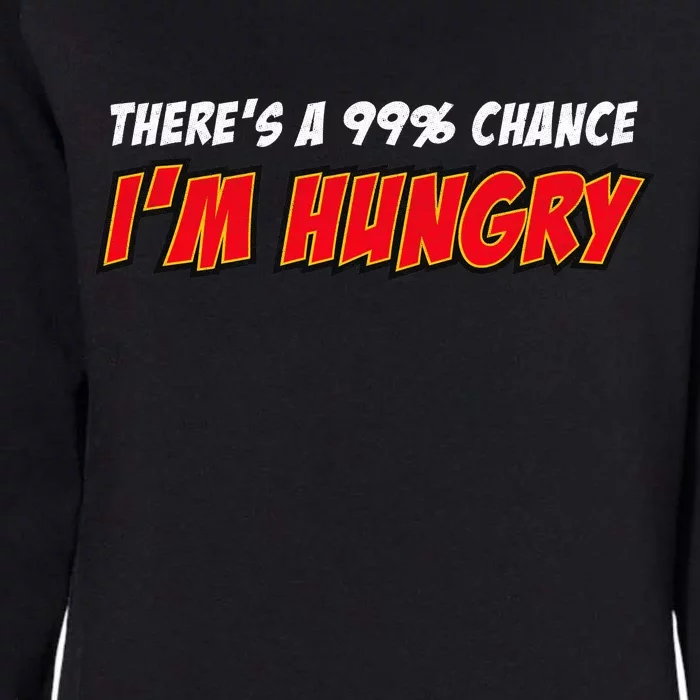 There's a 99% Chance I'm Hungry Womens California Wash Sweatshirt