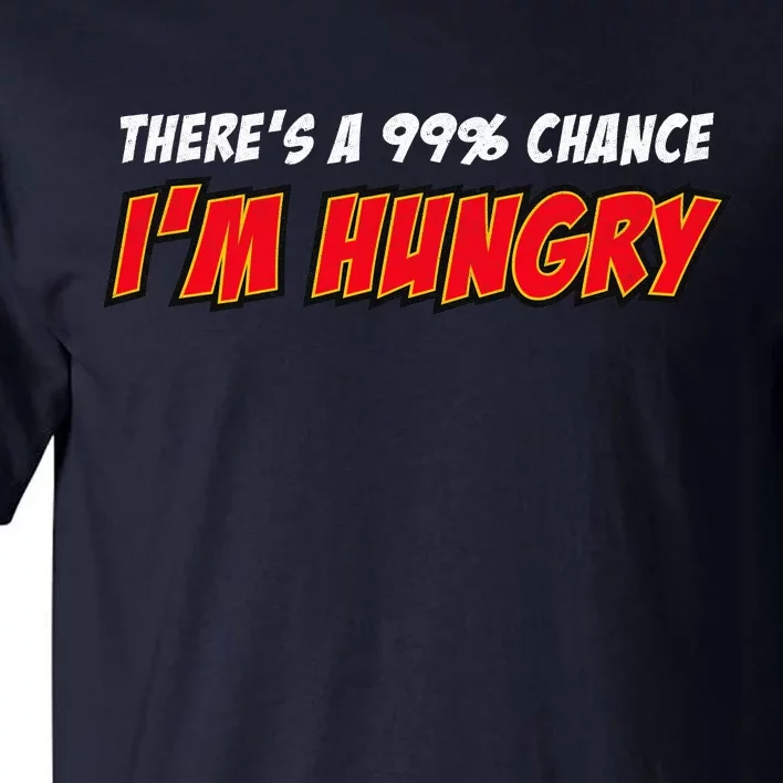 There's a 99% Chance I'm Hungry Tall T-Shirt