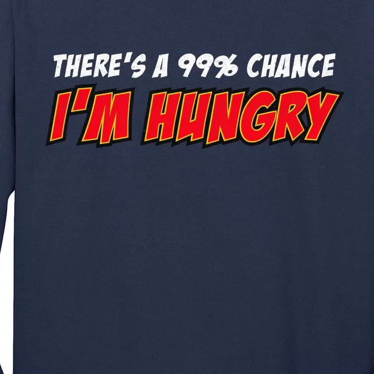 There's a 99% Chance I'm Hungry Tall Long Sleeve T-Shirt