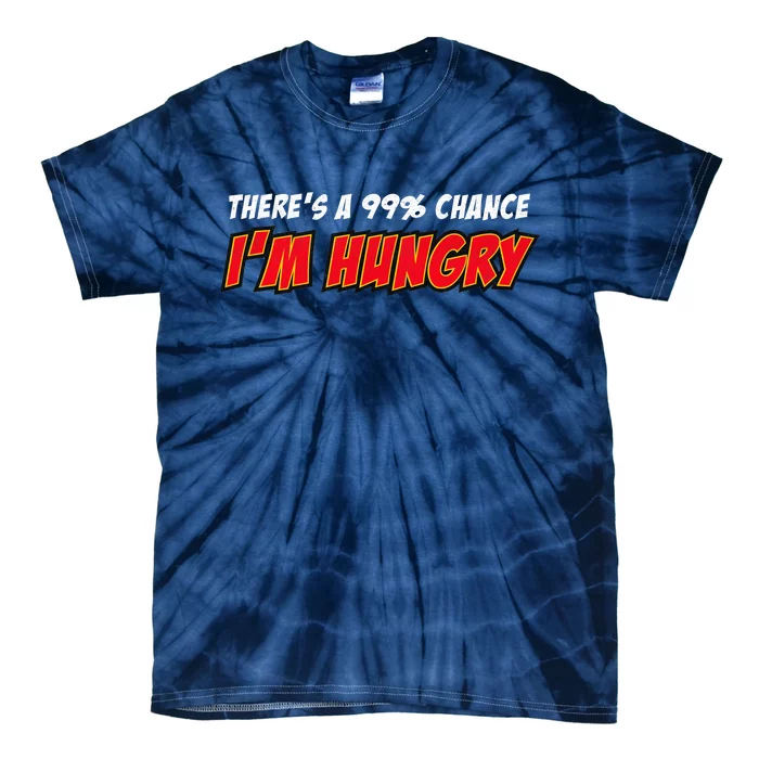 There's a 99% Chance I'm Hungry Tie-Dye T-Shirt