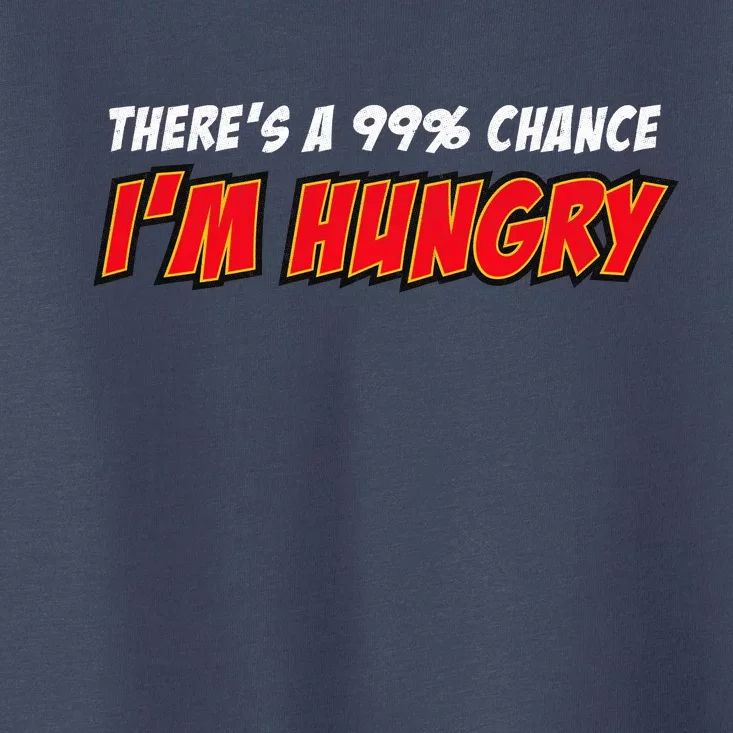 There's a 99% Chance I'm Hungry Toddler T-Shirt