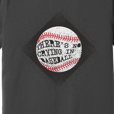There's No Crying In Baseball Premium T-Shirt