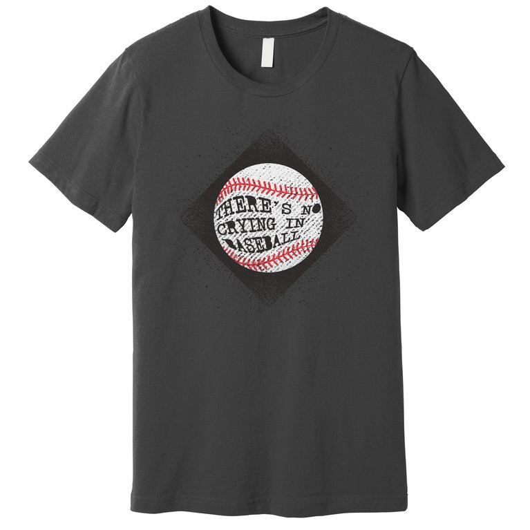 There's No Crying In Baseball Premium T-Shirt