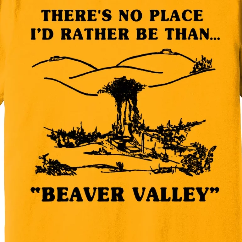 There's No Place I'd Rather Be Than Beaver Valley Premium T-Shirt