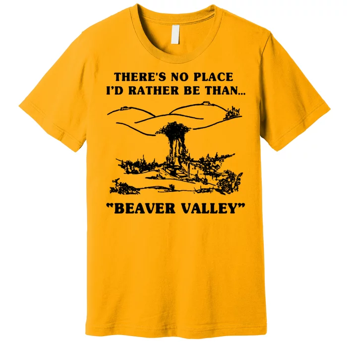 There's No Place I'd Rather Be Than Beaver Valley Premium T-Shirt