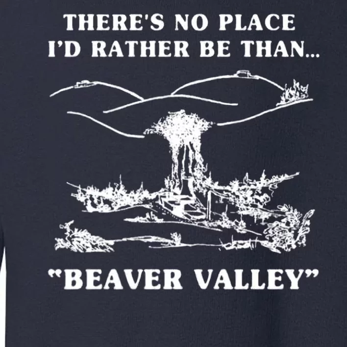 There's No Place I'd Rather Be Than Beaver Valley Toddler Sweatshirt