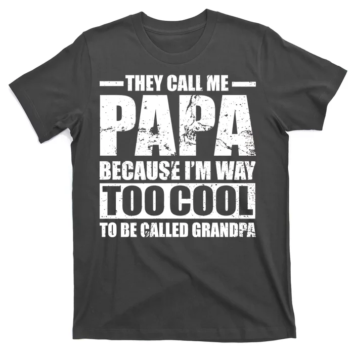 They Call Me Papa Because I'm Too Cool To Be Called Grandpa T-Shirt