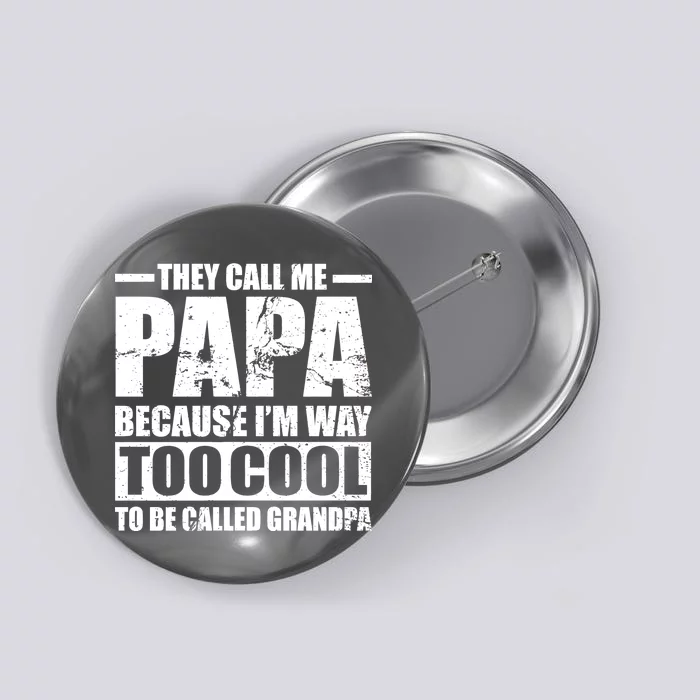 They Call Me Papa Because I'm Too Cool To Be Called Grandpa Button