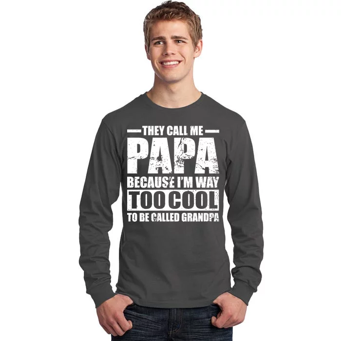 They Call Me Papa Because I'm Too Cool To Be Called Grandpa Tall Long Sleeve T-Shirt