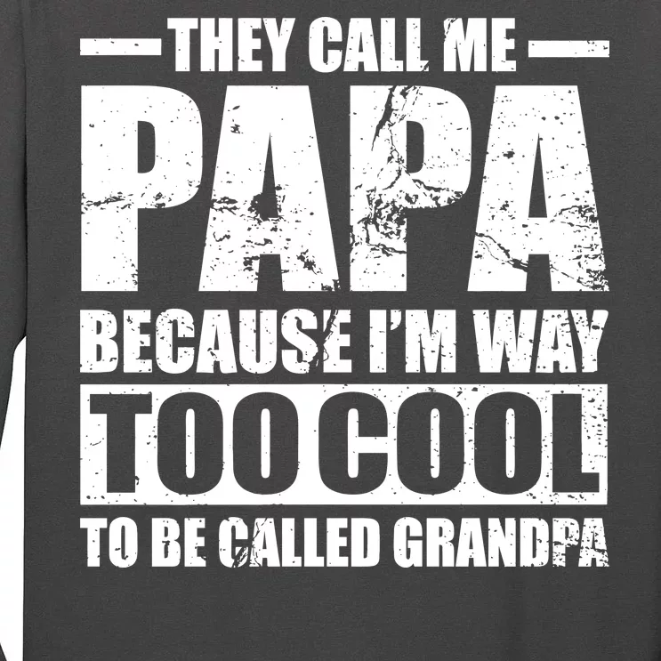 They Call Me Papa Because I'm Too Cool To Be Called Grandpa Tall Long Sleeve T-Shirt