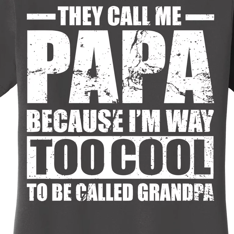 They Call Me Papa Because I'm Too Cool To Be Called Grandpa Women's T-Shirt