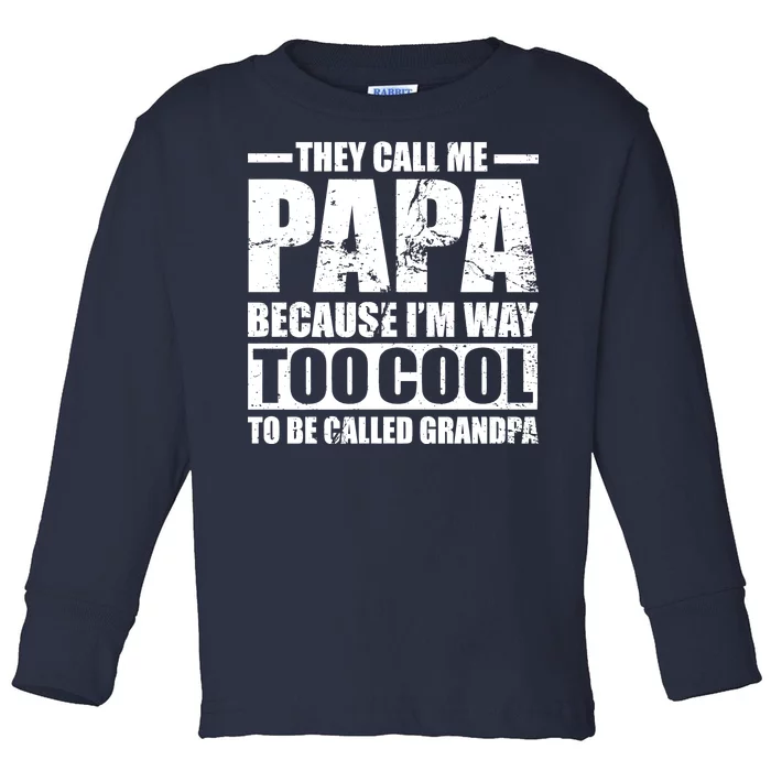 They Call Me Papa Because I'm Too Cool To Be Called Grandpa Toddler Long Sleeve Shirt