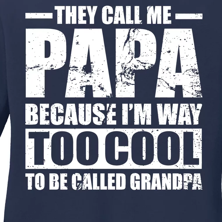 They Call Me Papa Because I'm Too Cool To Be Called Grandpa Ladies Long Sleeve Shirt